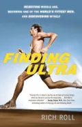 Finding Ultra: Rejecting Middle Age, Becoming One of the World's Fittest Men, and Discovering Myself