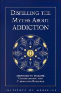 Dispelling the Myths about Addiction : Strategies to Increase Understanding and Strengthen Research