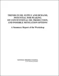 Trends in Oil Supply and Demand, Potential for Peaking of Conventional Oil Production, and Possible Mitigation Options: A Summary Report of the Workshop
