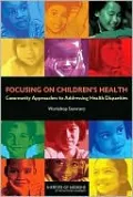 Focusing on Children's Health: Community Approaches to Addressing Health Disparities: Workshop Summary