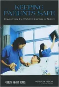 Keeping Patients Safe: Transforming the Work Environment of Nurses