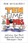 Ten Time Bombs : Defusing the Most Explosive Pressures Teenagers Face