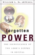 Forgotten Power : The Significance of the Lord's Supper in Revivals