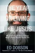 The Year of Living Like Jesus: My Journey of Discovering What Jesus Would Really Do