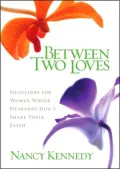 Between Two Loves : 90 Devotions for Women Whose Husbands Don't Share Their Faith