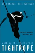 Walking the Small Group Tightropes: Managing the Tensions Every Small Group Faces