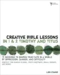 Creative Bible Lesson in 1 & 2 Timothy and Titus: 12 Sessions to Deepen Your Faith in a World of Oppression, Danger, and Difficulty