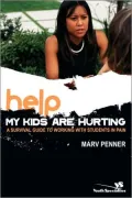Help! My Kids Are Hurting: A Survival Guide to Working with Students in Pain