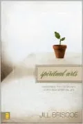 Spiritual Arts: Mastering the Disciplines for a Rich Spiritual Life