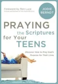 Praying the Scriptures for Your Teenagers: Discover How to Pray God's Will for Their Lives