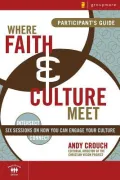 Where Faith and Culture Meet Participant's Guide : Six Sessions on You Can Engage Your Culture