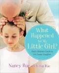 What Happened to My Little Girl?: Dad’s Ultimate Guide to His Tween Daughter