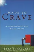 Made to Crave: Satisfying Your Deepest Desire with God, Not Food