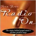 Turn Your Radio On: The Stories Behind Gospel Music's All-Time Greatest Songs