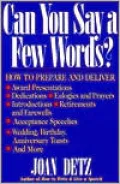 Can You Say a Few Words?: How to Prepare and Deliver Award Presentations, Dedications, Eulogies and Prayers, Introductions, Retirements and Farewells, Acceptance Speeches, Wedding, Birthday, Anniversary Toasts, and More