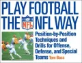 Play Football the NFL Way : Position-By-Position Techniques and Drills for Offense, Defense, and Special Teams