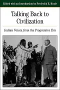 Talking Back to Civilization: Indian Voices from the Progressive Era