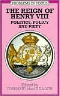 Reign of Henry VIII: Politics, Policy, and Piety (Problems in Focus Series)