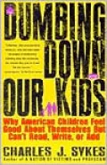Dumbing Down Our Kids; Why American Children Feel Good about Themselves but Can't Read, Write, or Add