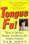 Tongue Fu!: How to Deflect, Disarm, & Difuse Any Verbal Conflict
