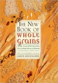New Book of Whole Grains: More than 200 Recipes Featuring Whole Grains, Including Amaranth, Quinoa, Wheat, Spelt, Oats, Rye, Barley, and Millet