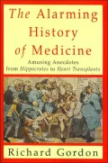 Alarming History of Medicine: Amusing Anecdotes from Hippocrates to Heart Transplants