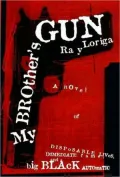 My Brother's Gun: A Novel of Disposable Lives, Immediate Fame, and a Big Black Automatic