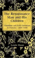 Renaissance Man and His Children: Childbirth and Early Childhood in Florence, 1300-1600