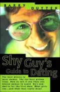 The Shy Guy's Guide to Dating : The Best Places to Meet Women, the Ten Best Pickup Lines, How to Tell if She Likes You, Eleven Women to Avoid, Do's and Don'ts for the First Date, What Girls Say... and What They Really Mean