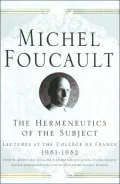 Hermeneutics of the Subject (Lectures at the College de France Series 1981-82, Vol 3)
