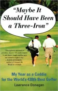 Maybe It Should Have Been a Three Iron: My Years as Caddie for the World's 438th Best Golfer
