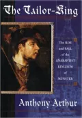 Tailor King: The Rise and Fall of the Anabaptist Kingdom of Munster