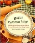 Bakin' without Eggs: Delicious Egg-Free Dessert Recipes from the Heart and Kitchen of a Food-Allergic Family