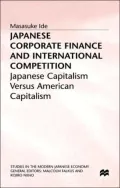 Japanese Corporate Finance and International Competition: Japanese Capitalism Versus America...