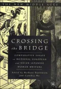 Crossing the Bridge : Comparative Essays on Medieval European and Heian Japanese Women Writers
