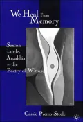 We Heal from Memory: Sexton, Lorde, Anzaldua, and the Poetry of Witness