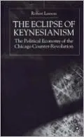 The Eclipse of Keynesianism: The Political Economy of the Chicago Counter-Revolution