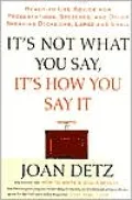 It's Not What You Say, It's How You Say It: Ready-to-Use Advice for Presentations, Speeches, and Other Speaking Occasions, Large and Small