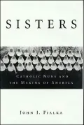 Sisters : Catholic Nuns and the Making of America