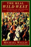 The Real Wild West: The 101 Ranch and the Creation of the American West