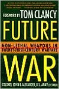 Future War: Non-Lethal Weapons in Twenty-First Century Warfare