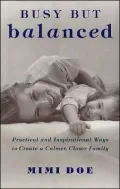 Busy but Balanced : Practical and Inspirational Ways to Create a Calmer, Closer Family