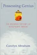 Possessing Genius: The Bizarre Odyssey of Einstein's Brain
