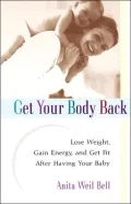 Get Your Body Back: Lose Weight, Gain Energy, and Get Fit After Having Your Baby