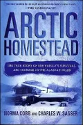 Arctic Homestead: The True Story of One Family's Survival and Courage in the Alaskan Wilds