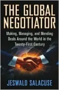 The Global Negotiator: Making, Managing and Mending Deals Around the World in the Twenty-First Century