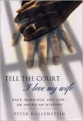 Tell the Court I Love My Wife Race, Marriage, and Law--An American History