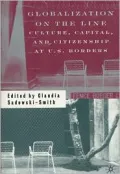 Globalization on the Line: Culture, Capital, and Citizenship at U.S. Borders