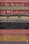 In Search 0f Wholeness: African American Teachers and Their Culturally Specific Classroom Practices