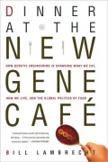 Dinner at the New Gene Cafe How Genetic Engineering Is Changing What We Eat, How We Live, an...